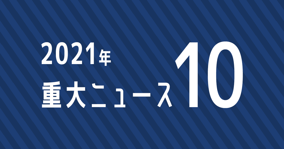 2021年の重大ニュースTOP10